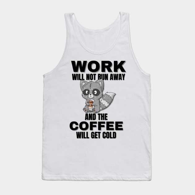 Raccoon Quotes, Work Will Not Run Away and the Coffee Will Get Cold Tank Top by DesingHeven